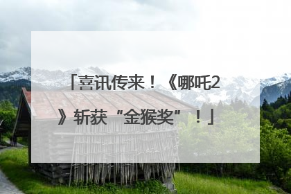 喜讯传来！《哪吒2》斩获“金猴奖”！