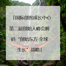 国际创客成长中心第二届创始人峰会解码“创始东方·全球生长”战略