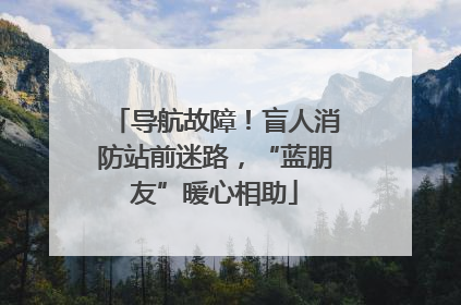 导航故障！盲人消防站前迷路，“蓝朋友”暖心相助