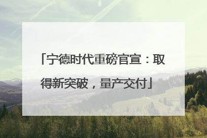 宁德时代重磅官宣：取得新突破，量产交付