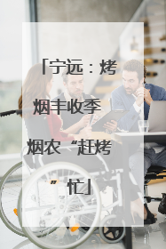 宁远：烤烟丰收季 烟农“赶烤”忙