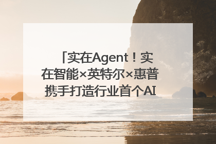 实在Agent！实在智能×英特尔×惠普携手打造行业首个AI PC 智能体