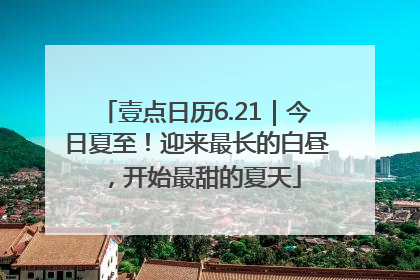 壹点日历6.21｜今日夏至！迎来最长的白昼，开始最甜的夏天