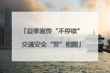 夏季宣传“不停歇” 交通安全“警”相随