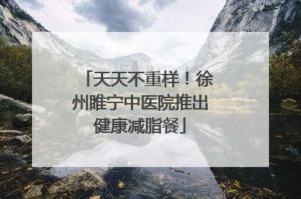 天天不重样！徐州睢宁中医院推出健康减脂餐