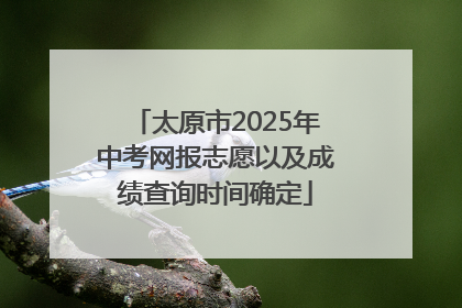 太原市2025年中考网报志愿以及成绩查询时间确定