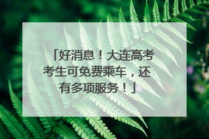 好消息！大连高考考生可免费乘车，还有多项服务！