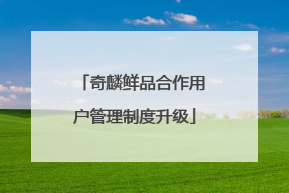 奇麟鲜品合作用户管理制度升级