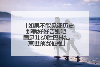 如果不能见证历史 那就好好告别吧 国足1比0胜巴林结束世预赛征程