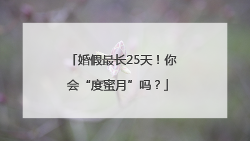 婚假最长25天！你会“度蜜月”吗？
