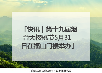 快讯｜第十九届烟台大樱桃节5月31日在福山门楼举办