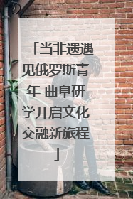 当非遗遇见俄罗斯青年 曲阜研学开启文化交融新旅程