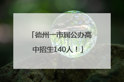 德州一市属公办高中招生140人！