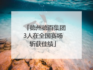 德州德百集团3人在全国赛场斩获佳绩