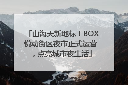 山海天新地标！BOX 悦动街区夜市正式运营，点亮城市夜生活