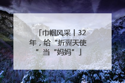 巾帼风采丨32年，给“折翼天使”当“妈妈”