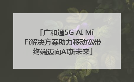 广和通5G AI MiFi解决方案助力移动宽带终端迈向AI新未来
