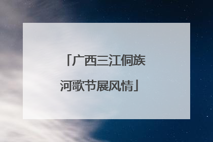 广西三江侗族河歌节展风情
