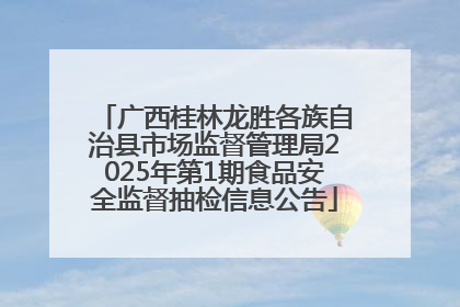 广西桂林龙胜各族自治县市场监督管理局2025年第1期食品安全监督抽检信息公告