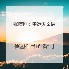 张博恒：奥运无金后，他这样“往前看”