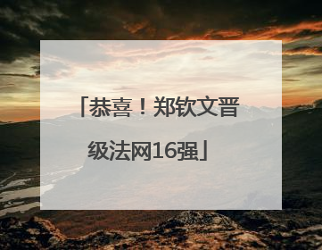 恭喜！郑钦文晋级法网16强