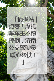 情报站｜点赞！摩托车车主不慎摔倒，济南公交驾驶员暖心帮扶！