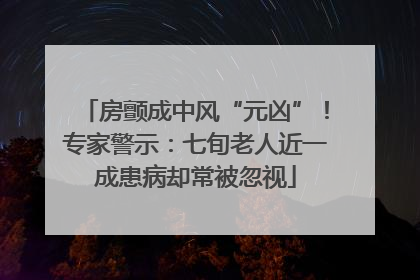 房颤成中风“元凶”！专家警示：七旬老人近一成患病却常被忽视