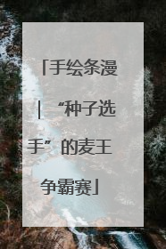 手绘条漫｜“种子选手”的麦王争霸赛