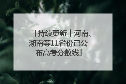 持续更新︱河南、湖南等11省份已公布高考分数线
