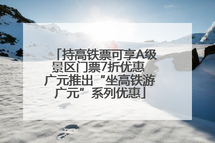 持高铁票可享A级景区门票7折优惠 广元推出“坐高铁游广元”系列优惠