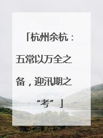 杭州余杭：五常以万全之备，迎汛期之“考”
