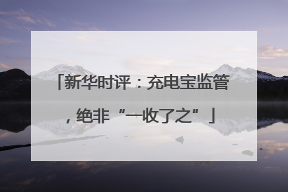 新华时评：充电宝监管，绝非“一收了之”