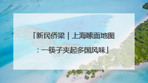 新民侨梁｜上海嗦面地图：一筷子夹起多国风味
