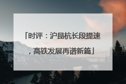 时评：沪昆杭长段提速，高铁发展再谱新篇