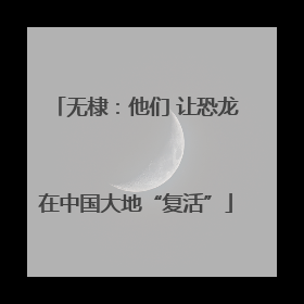 无棣：他们 让恐龙在中国大地“复活”
