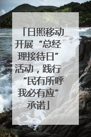 日照移动开展“总经理接待日”活动，践行“民有所呼我必有应”承诺