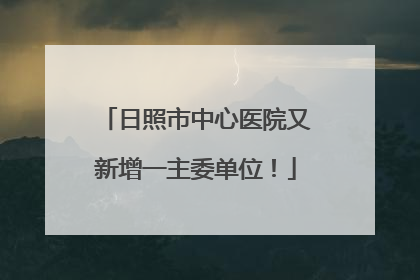 日照市中心医院又新增一主委单位！