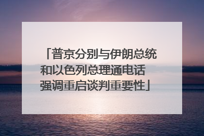 普京分别与伊朗总统和以色列总理通电话 强调重启谈判重要性