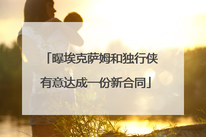 曝埃克萨姆和独行侠有意达成一份新合同