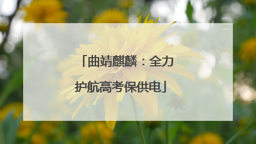 曲靖麒麟：全力护航高考保供电