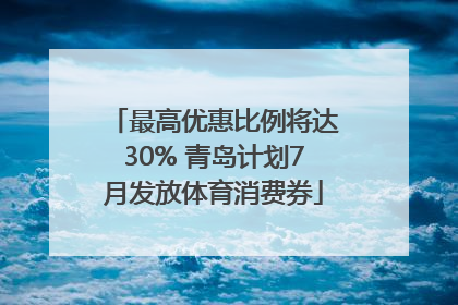 最高优惠比例将达30% 青岛计划7月发放体育消费券