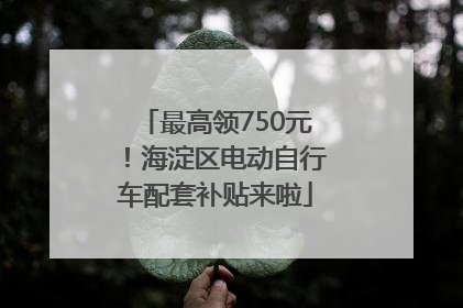 最高领750元！海淀区电动自行车配套补贴来啦