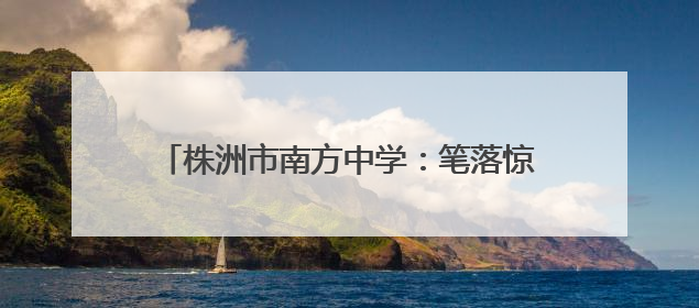 株洲市南方中学：笔落惊风处，少年逐梦正当时