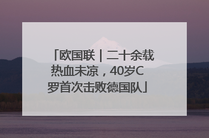 欧国联｜二十余载热血未凉，40岁C罗首次击败德国队