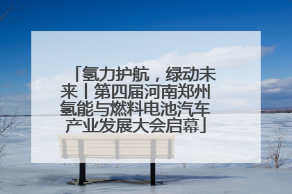 氢力护航，绿动未来丨第四届河南郑州氢能与燃料电池汽车产业发展大会启幕