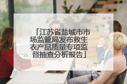 江苏省盐城市市场监管局发布救生衣产品质量专项监督抽查分析报告