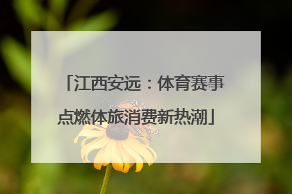 江西安远：体育赛事点燃体旅消费新热潮