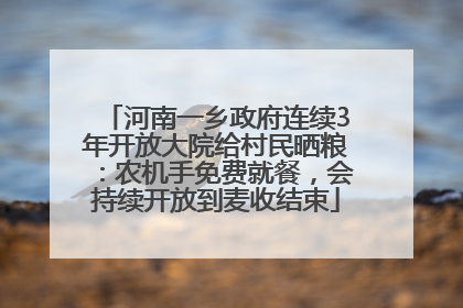 河南一乡政府连续3年开放大院给村民晒粮：农机手免费就餐，会持续开放到麦收结束