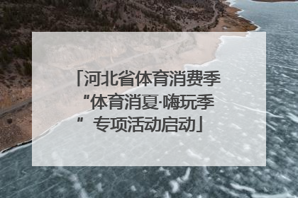 河北省体育消费季“体育消夏·嗨玩季”专项活动启动
