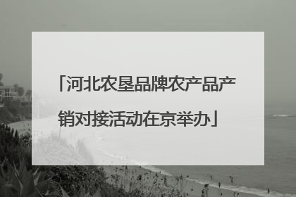 河北农垦品牌农产品产销对接活动在京举办